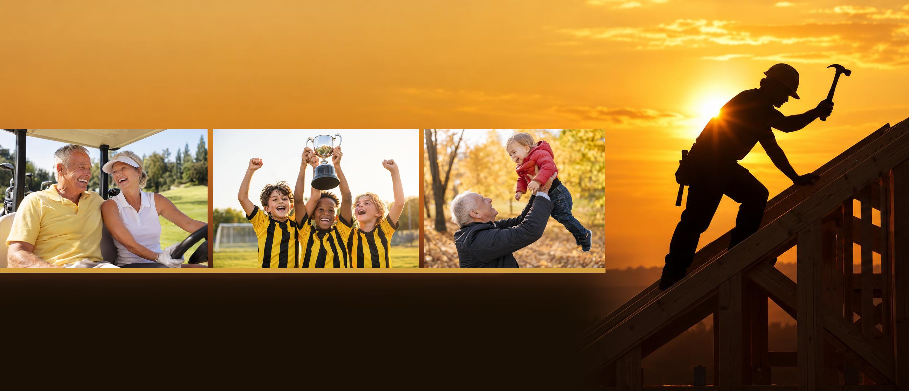 A couple laughing in a golf cart, a youth soccer team raising a trophy, a grandfather lifting his grandchild, and a carpenter at work silhouetted against the sunset.